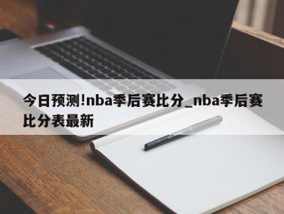 今日预测!nba季后赛比分_nba季后赛比分表最新