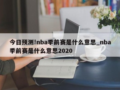 今日预测!nba季前赛是什么意思_nba季前赛是什么意思2020