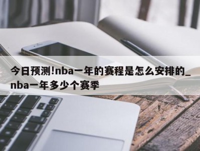 今日预测!nba一年的赛程是怎么安排的_nba一年多少个赛季