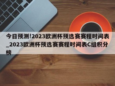 今日预测!2023欧洲杯预选赛赛程时间表_2023欧洲杯预选赛赛程时间表C组积分榜