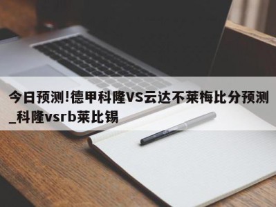 今日预测!德甲科隆VS云达不莱梅比分预测_科隆vsrb莱比锡