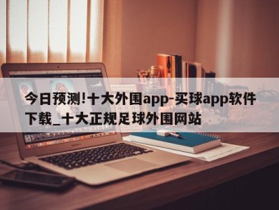 今日预测!十大外围app-买球app软件下载_十大正规足球外围网站