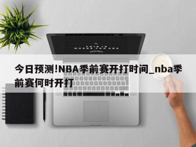 今日预测!NBA季前赛开打时间_nba季前赛何时开打