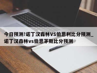 今日预测!诺丁汉森林VS伯恩利比分预测_诺丁汉森林vs伯恩茅斯比分预测