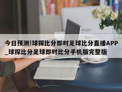 今日预测!球探比分即时足球比分直播APP_球探比分足球即时比分手机版完整版