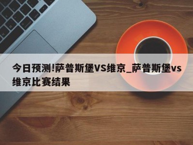 今日预测!萨普斯堡VS维京_萨普斯堡vs维京比赛结果