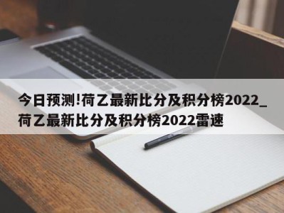 今日预测!荷乙最新比分及积分榜2022_荷乙最新比分及积分榜2022雷速