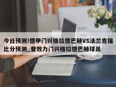 今日预测!德甲门兴格拉德巴赫VS法兰克福比分预测_曾效力门兴格拉德巴赫球员