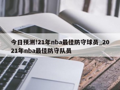 今日预测!21年nba最佳防守球员_2021年nba最佳防守队员