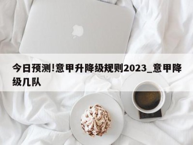 今日预测!意甲升降级规则2023_意甲降级几队