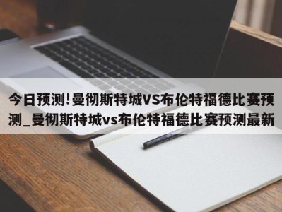 今日预测!曼彻斯特城VS布伦特福德比赛预测_曼彻斯特城vs布伦特福德比赛预测最新